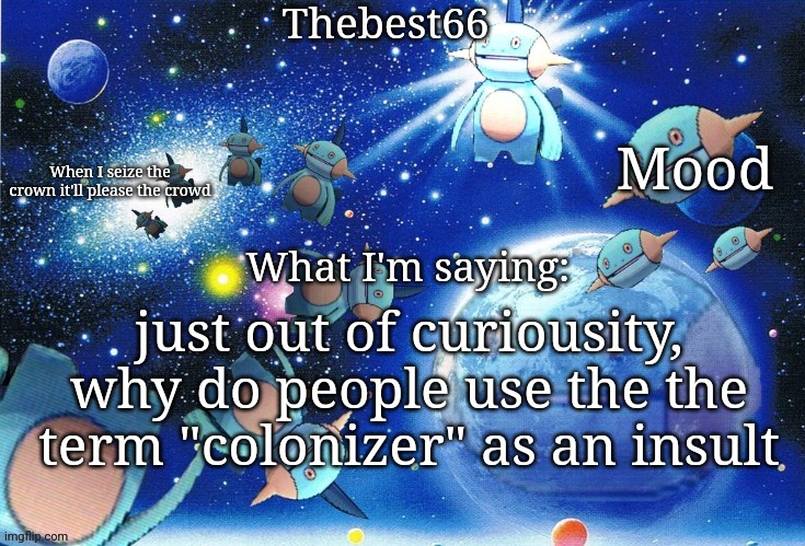 Marshtomp template thebest66 | just out of curiousity, why do people use the the term "colonizer" as an insult | image tagged in marshtomp template thebest66 | made w/ Imgflip meme maker