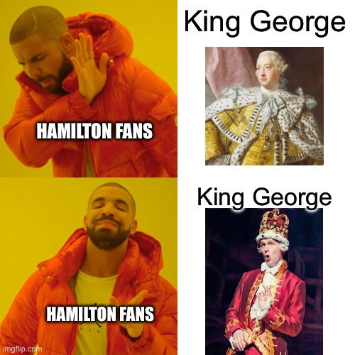 King George | King George; HAMILTON FANS; King George; HAMILTON FANS | image tagged in memes,drake hotline bling | made w/ Imgflip meme maker