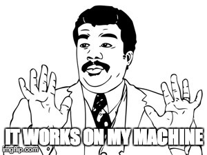 It works on my machine | IT WORKS ON MY MACHINE | image tagged in memes,neil degrasse tyson | made w/ Imgflip meme maker