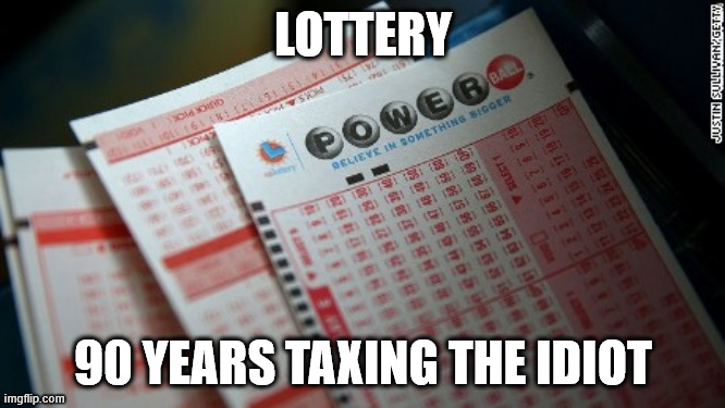 Big Jackpot Lottery Tickets | LOTTERY; 90 YEARS TAXING THE IDIOT | image tagged in big jackpot lottery tickets,memes,politics,lottery,taxes | made w/ Imgflip meme maker