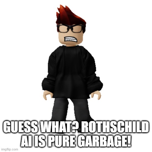 MC wants Maribell Night arrested. | GUESS WHAT? ROTHSCHILD AI IS PURE GARBAGE! | image tagged in angry mc,mc,memes,maribell night,rothschild ai,copyright | made w/ Imgflip meme maker