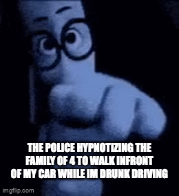 real | THE POLICE HYPNOTIZING THE FAMILY OF 4 TO WALK INFRONT OF MY CAR WHILE IM DRUNK DRIVING | image tagged in gifs,stop reading the tags | made w/ Imgflip video-to-gif maker