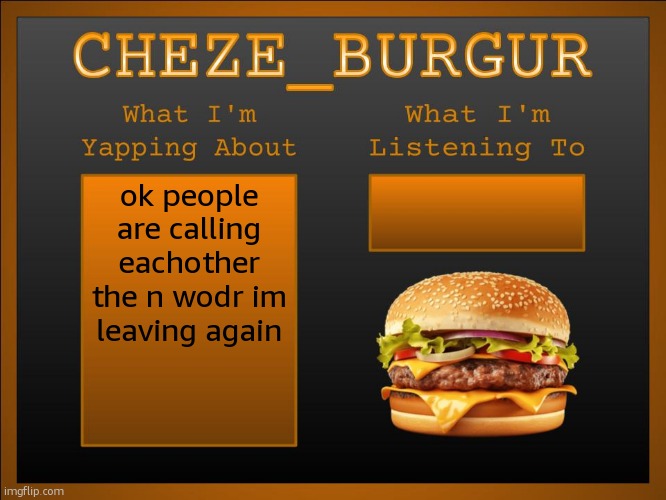New Cheze Announcement Template | ok people are calling eachother the n wodr im leaving again | image tagged in new cheze template | made w/ Imgflip meme maker