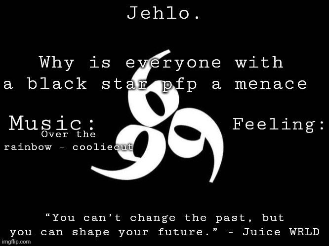 Jehlo Template. | Why is everyone with a black star pfp a menace; Over the rainbow - cooliecut | image tagged in jehlo template | made w/ Imgflip meme maker