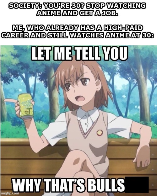 This is why i never judge people when they say "i Still watch anime" while in their 30's | image tagged in repost,reddit | made w/ Imgflip meme maker