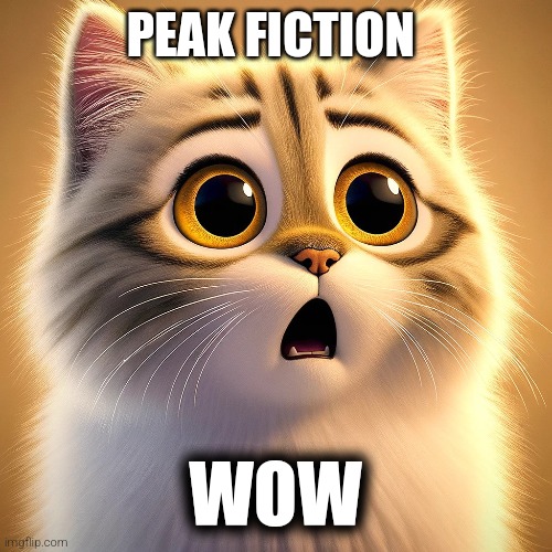 Wow cat | PEAK FICTION; WOW | image tagged in wow cat | made w/ Imgflip meme maker