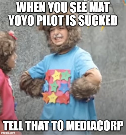 Yoyo's reaction to the Mat YoYo reboot | WHEN YOU SEE MAT YOYO PILOT IS SUCKED; TELL THAT TO MEDIACORP | image tagged in enraged yoyo | made w/ Imgflip meme maker