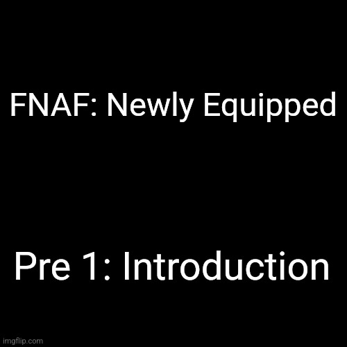 Look in the Comments | FNAF: Newly Equipped; Pre 1: Introduction | made w/ Imgflip meme maker