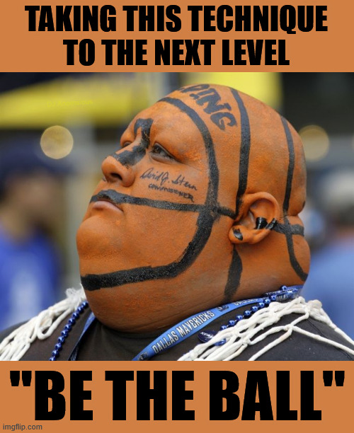 Dedication | TAKING THIS TECHNIQUE
TO THE NEXT LEVEL; DJ Anomalous; "BE THE BALL" | image tagged in basketball,dedication,advice,technique,facepaint,fan | made w/ Imgflip meme maker