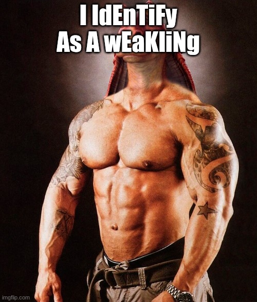 I IdEnTiFy As A wEaKliNg | image tagged in jar jar binks strongman | made w/ Imgflip meme maker