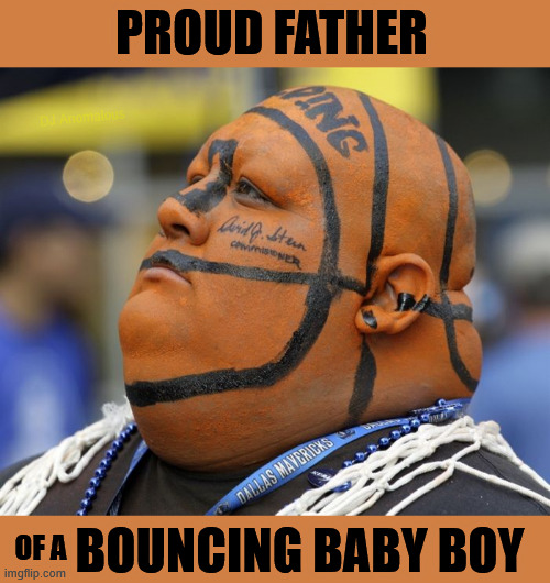 Whoomp! There It Is | PROUD FATHER; DJ Anomalous; BOUNCING BABY BOY; OF A | image tagged in basketball,birth,baby boy,whoomp there it is,jump for joy,sports | made w/ Imgflip meme maker