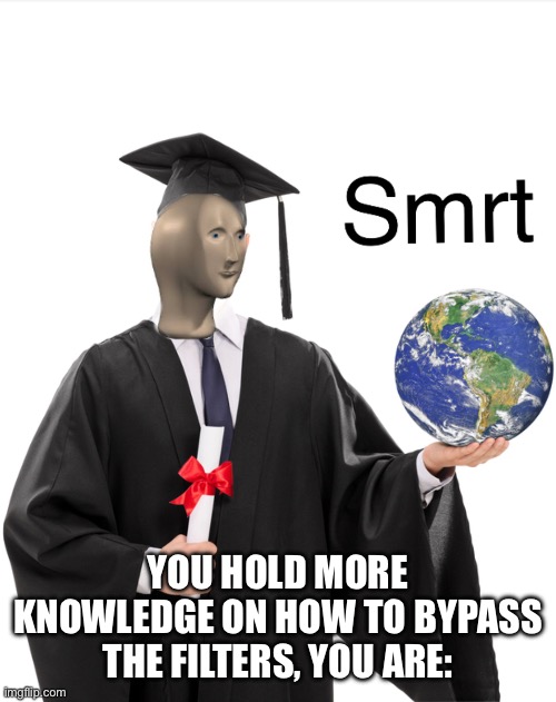 Meme man smart | YOU HOLD MORE KNOWLEDGE ON HOW TO BYPASS THE FILTERS, YOU ARE: | image tagged in meme man smart | made w/ Imgflip meme maker