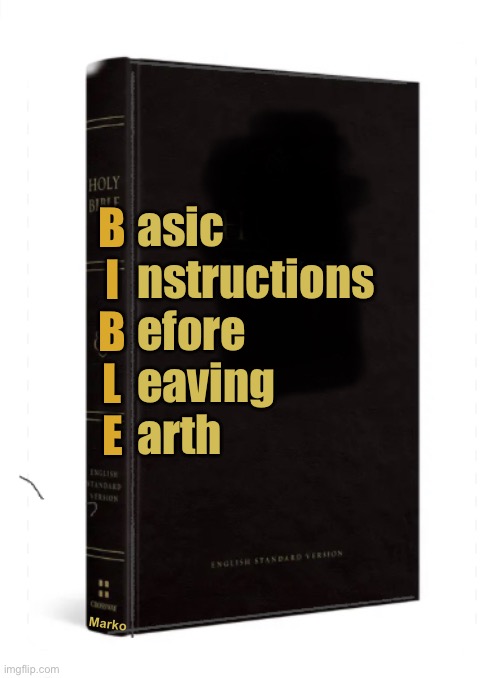 Check the manual | asic
nstructions
efore
eaving
arth; B
I
B
L
E; Marko | image tagged in memes,the book,pray read discern learn grow love,its called the good book,it leads you to where u should be | made w/ Imgflip meme maker