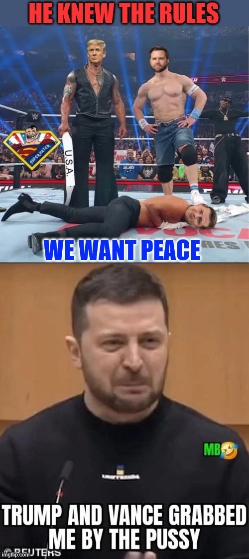 Even the Ukraine people are tired of Zelenskyy's war | HE KNEW THE RULES; WE WANT PEACE | image tagged in trump,not putting up with any crap from zelenskyy,we want peace | made w/ Imgflip meme maker