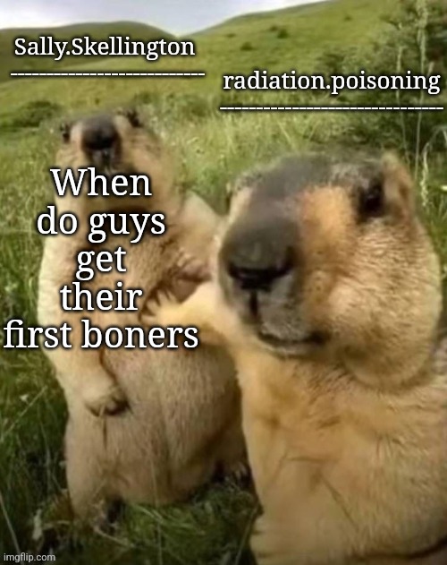 Sally and Radium temp | When do guys get their first boners | image tagged in sally and radium temp | made w/ Imgflip meme maker