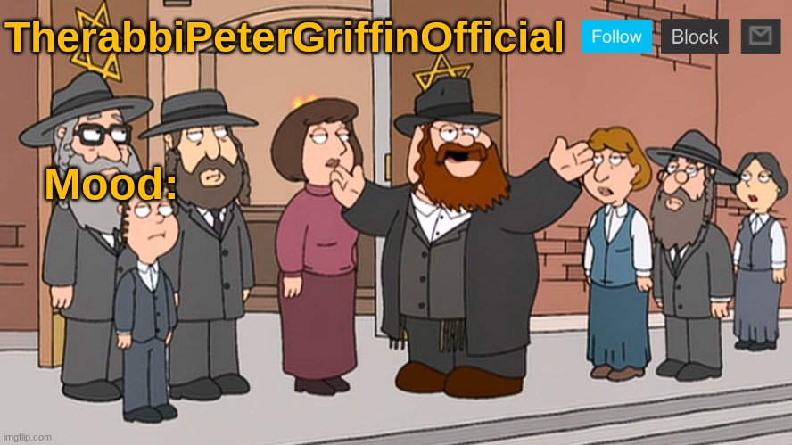 TherabbiPeterGriffinOfficial; Mood: | made w/ Imgflip meme maker