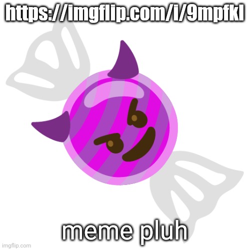 Devil Candy | https://imgflip.com/i/9mpfkl; meme pluh | image tagged in devil candy | made w/ Imgflip meme maker