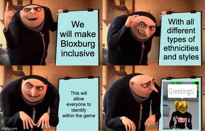 Diversity, Equity, Inculsion | We will make Bloxburg inclusive; With all different types of ethnicities and styles; This will allow everyone to identify within the game | image tagged in memes,gru's plan | made w/ Imgflip meme maker