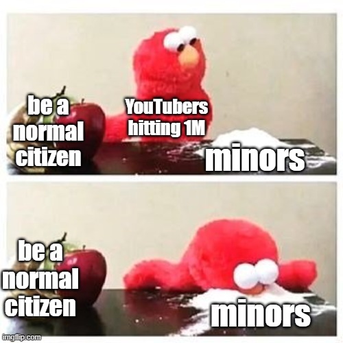 Every time, man. Every time. | YouTubers hitting 1M; be a normal citizen; minors; be a normal citizen; minors | image tagged in elmo cocaine,youtubers,youtube | made w/ Imgflip meme maker