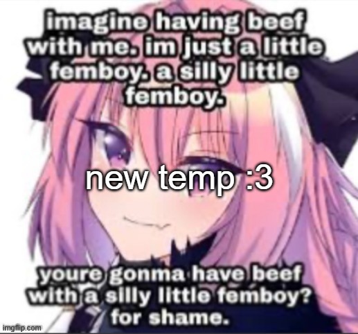 imagine having beef with a femboy | new temp :3 | image tagged in imagine having beef with a femboy | made w/ Imgflip meme maker