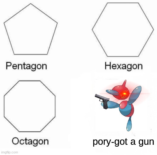 Pory-better run | pory-got a gun | image tagged in memes,pentagon hexagon octagon | made w/ Imgflip meme maker