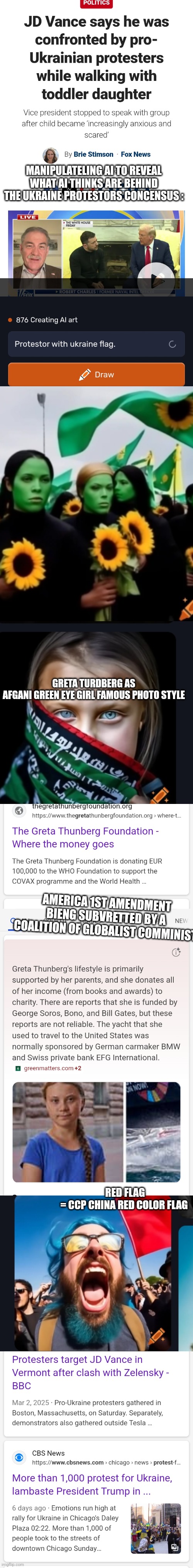 Using AI to decode America communist in plain sight | MANIPULATELING AI TO REVEAL WHAT AI THINKS ARE BEHIND THE UKRAINE PROTESTORS CONCENSUS :; GRETA TURDBERG AS AFGANI GREEN EYE GIRL FAMOUS PHOTO STYLE; AMERICA 1ST AMENDMENT BIENG SUBVRETTED BY A COALITION OF GLOBALIST COMMINIST; RED FLAG = CCP CHINA RED COLOR FLAG | image tagged in communist,arehere,constitution | made w/ Imgflip meme maker