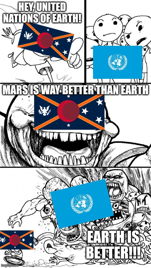 Freedomia Federation of Mars Vs. United Nations of Earth | HEY, UNITED NATIONS OF EARTH! MARS IS WAY BETTER THAN EARTH; EARTH IS BETTER!!! | image tagged in memes,hey internet,mars,earth | made w/ Imgflip meme maker