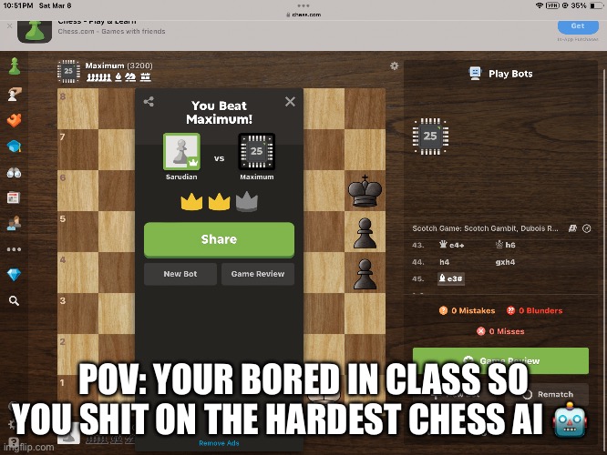 Chess is easy | POV: YOUR BORED IN CLASS SO YOU SHIT ON THE HARDEST CHESS AI 🤖 | image tagged in chess,middle school,lolihatemylife | made w/ Imgflip meme maker