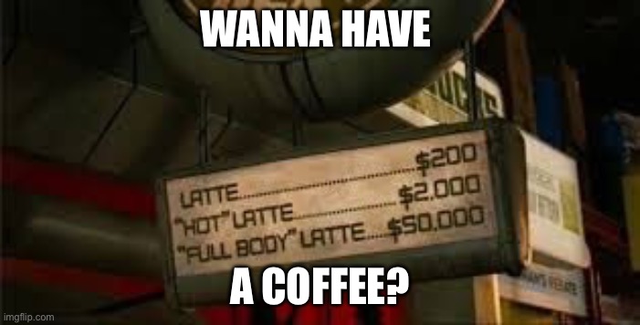 Cafe | WANNA HAVE; A COFFEE? | image tagged in cafe,coffee shop,coffee | made w/ Imgflip meme maker