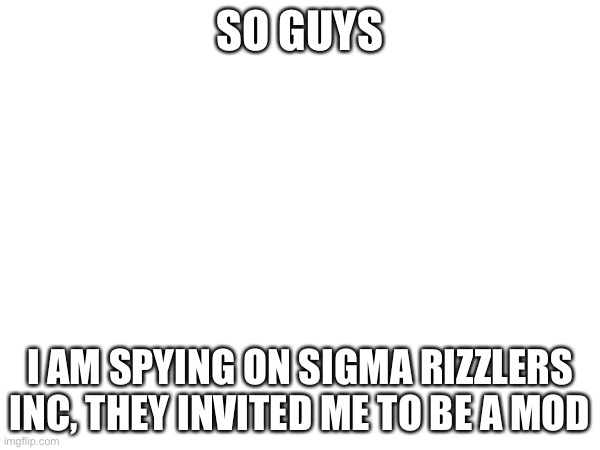 huhh | SO GUYS; I AM SPYING ON SIGMA RIZZLERS INC, THEY INVITED ME TO BE A MOD | image tagged in cringe | made w/ Imgflip meme maker