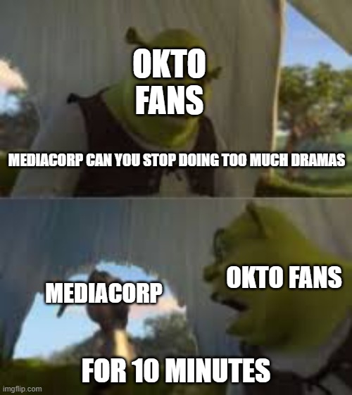 Okto Fans screams at MediaCorp | OKTO FANS; MEDIACORP CAN YOU STOP DOING TOO MUCH DRAMAS; OKTO FANS; MEDIACORP; FOR 10 MINUTES | image tagged in shrek scream | made w/ Imgflip meme maker