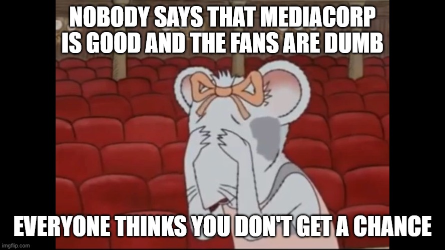 My lament of the Classic MediaCorp in a nutshell | NOBODY SAYS THAT MEDIACORP IS GOOD AND THE FANS ARE DUMB; EVERYONE THINKS YOU DON'T GET A CHANCE | image tagged in i m angelina ballerina the classic caillou wannabe | made w/ Imgflip meme maker