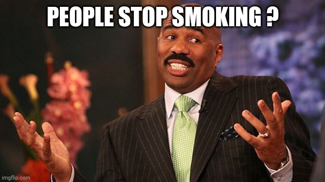 shrug | PEOPLE STOP SMOKING ? | image tagged in shrug | made w/ Imgflip meme maker