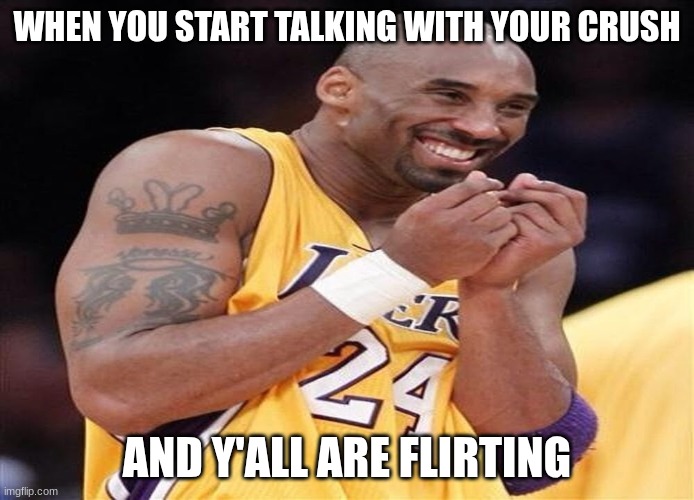 When you talk with your crush | WHEN YOU START TALKING WITH YOUR CRUSH; AND Y'ALL ARE FLIRTING | image tagged in giggly kobe bryant,crush,funny,meme,relatable | made w/ Imgflip meme maker