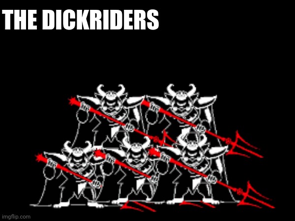 the dickriders | image tagged in the dickriders | made w/ Imgflip meme maker