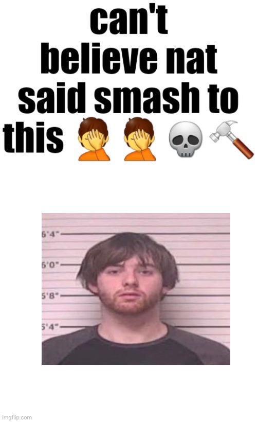 Can’t believe nat said smash to this | made w/ Imgflip meme maker