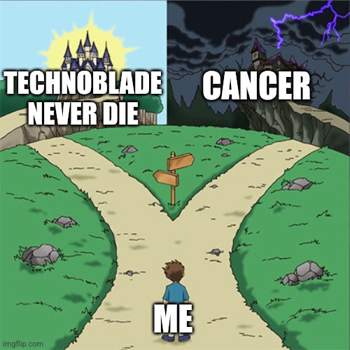 Technoblade will never die | TECHNOBLADE NEVER DIE; CANCER; ME | image tagged in two paths | made w/ Imgflip meme maker