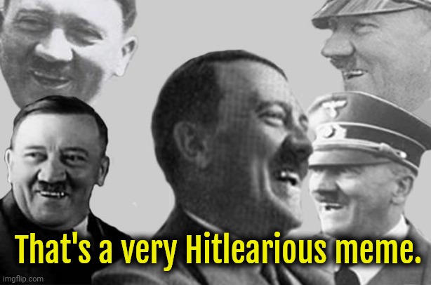 Basically all my dark humour memes. das ist faul, Genosse. Seien Sie kreativ. | That's a very Hitlearious meme. | image tagged in laughing hitler,nazi,hitler,dark humor | made w/ Imgflip meme maker