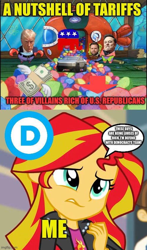 The nutshell of the tariffs | A NUTSHELL OF TARIFFS; THREE OF VILLAINS RICH OF U.S. REPUBLICANS; THESE GUYS ARE BEING LOUSES OF RICH. I’M DEFEND WITH DEMOCRACTS TEAM! ME | image tagged in donald trump,spongebob squarepants,elon musk,political meme,sunset shimmer,democrats | made w/ Imgflip meme maker