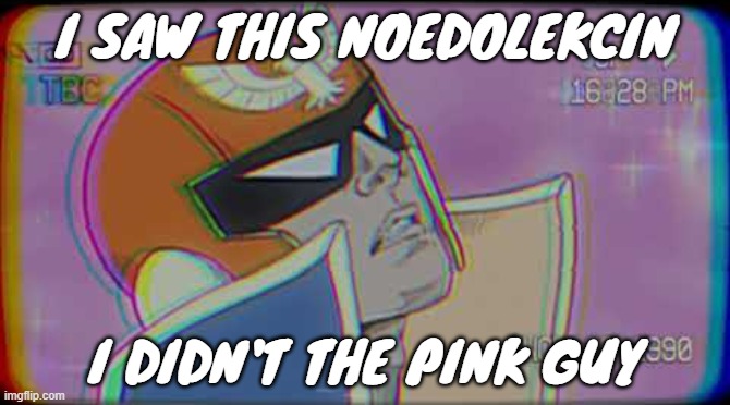 Noedolekcin Be Like 36 | I SAW THIS NOEDOLEKCIN; I DIDN'T THE PINK GUY | image tagged in captain,nintendo,pink guy | made w/ Imgflip meme maker