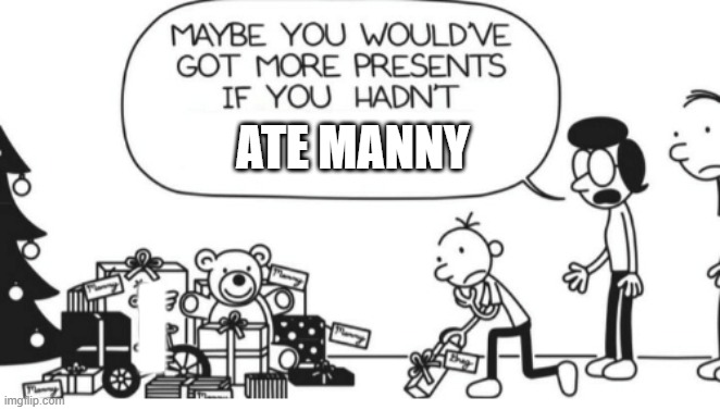 Eat him? | ATE MANNY; I | image tagged in greg heffley | made w/ Imgflip meme maker