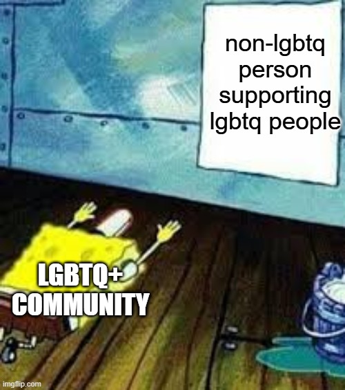 true tho | non-lgbtq person supporting lgbtq people; LGBTQ+ COMMUNITY | image tagged in spongebob worship,spongebob,lgbtq,lgbt | made w/ Imgflip meme maker