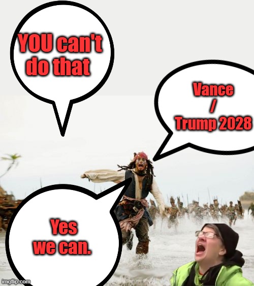 That would really grind thier gears. | YOU can't do that; Vance / Trump 2028; Yes we can. | image tagged in memes,jack sparrow being chased | made w/ Imgflip meme maker