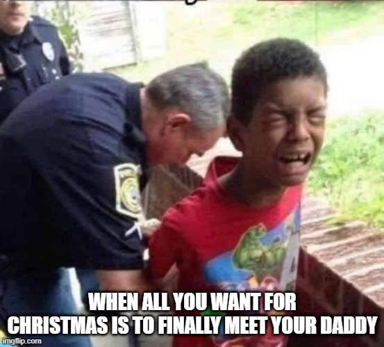 Take Me to Daddy | WHEN ALL YOU WANT FOR CHRISTMAS IS TO FINALLY MEET YOUR DADDY | image tagged in dark humor | made w/ Imgflip meme maker
