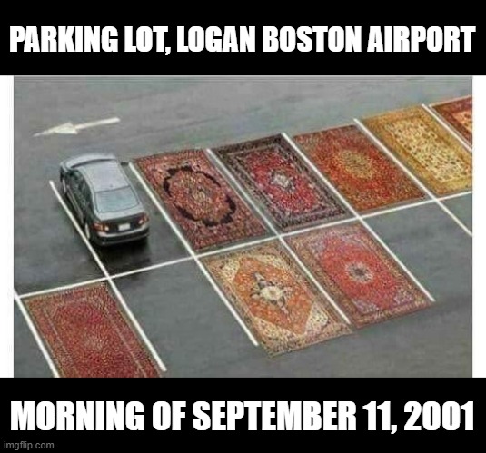 We Should've Known | PARKING LOT, LOGAN BOSTON AIRPORT; MORNING OF SEPTEMBER 11, 2001 | image tagged in dark humor | made w/ Imgflip meme maker