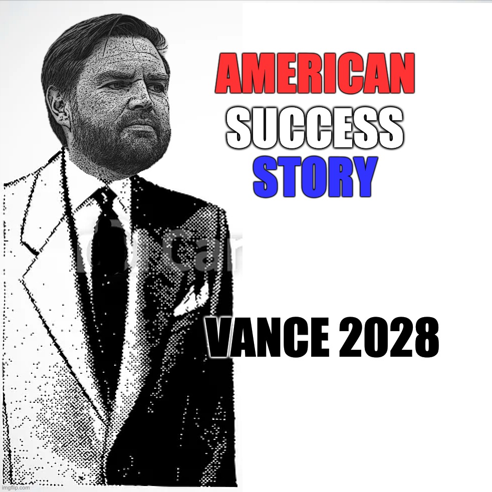 Oh, It's Going To Happen | SUCCESS; AMERICAN; STORY; VANCE 2028 | image tagged in successful conservative | made w/ Imgflip meme maker