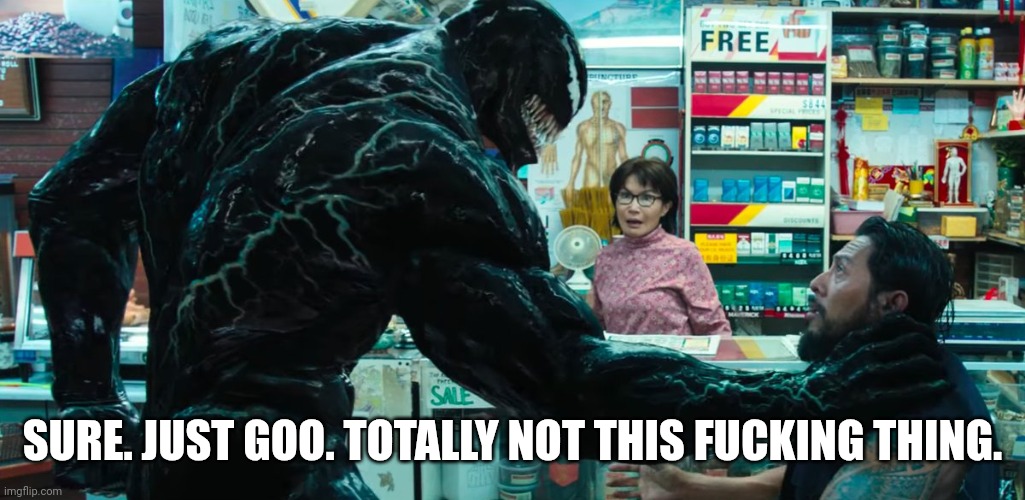 Venom | SURE. JUST GOO. TOTALLY NOT THIS FUCKING THING. | image tagged in venom | made w/ Imgflip meme maker