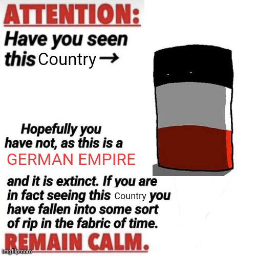 ＲＥＩＣＨＴＡＮＧＬＥ | Country; GERMAN EMPIRE; Country | image tagged in attention have you seen this name,countryballs,reichtangle,memes,anschluss,ww1 | made w/ Imgflip meme maker