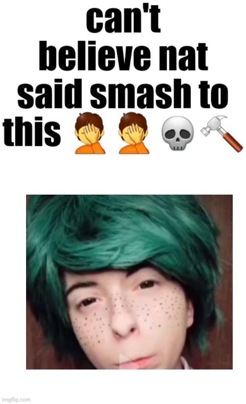 Can’t believe nat said smash to this | image tagged in can t believe nat said smash to this,msmg,memes | made w/ Imgflip meme maker