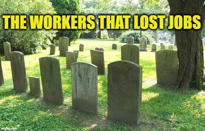 Cemetery | THE WORKERS THAT LOST JOBS | image tagged in cemetery | made w/ Imgflip meme maker